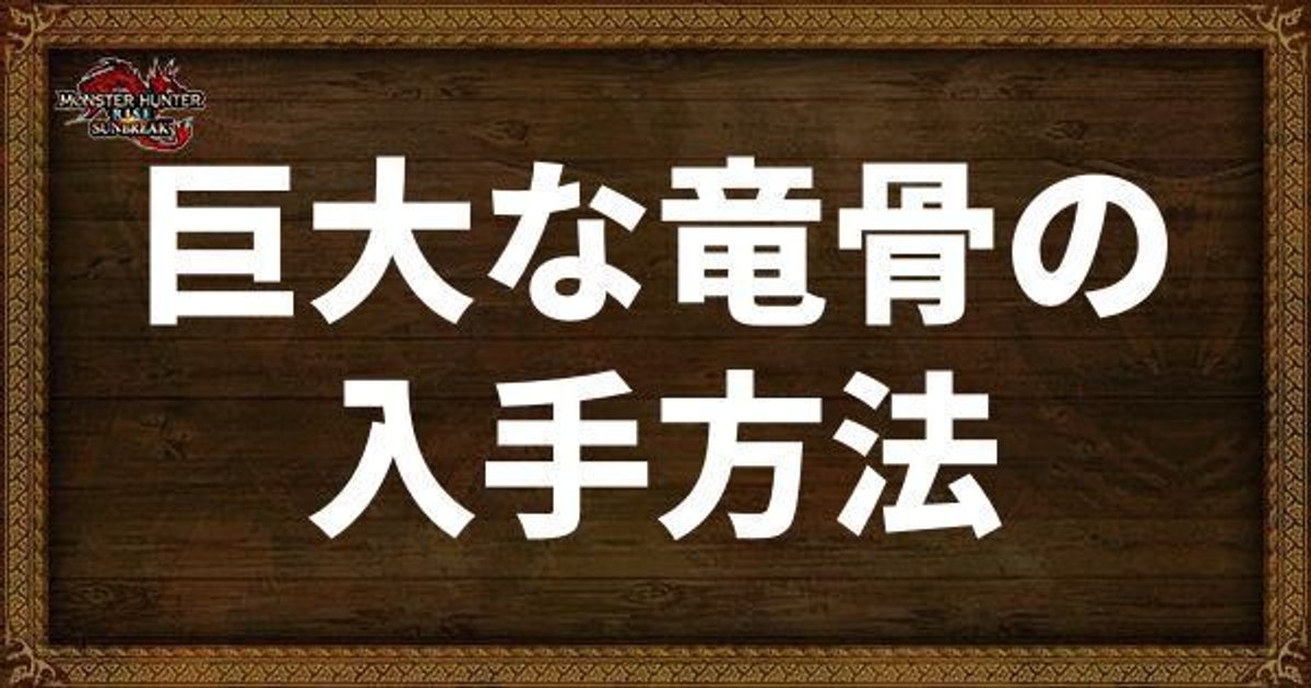 サンブレイク 巨大な竜骨の入手方法 モンハンライズ サンブレイク攻略wiki Gamerch