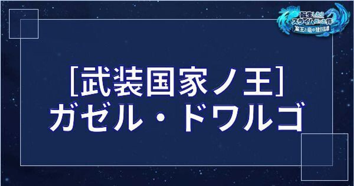 まおりゅう ガゼル ドワルゴ 星5 武装国家ノ王 の基本性能とスキル 転スラアプリ まおりゅう攻略 Gamerch